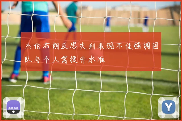 杰伦布朗反思失利表现不佳强调团队与个人需提升水准