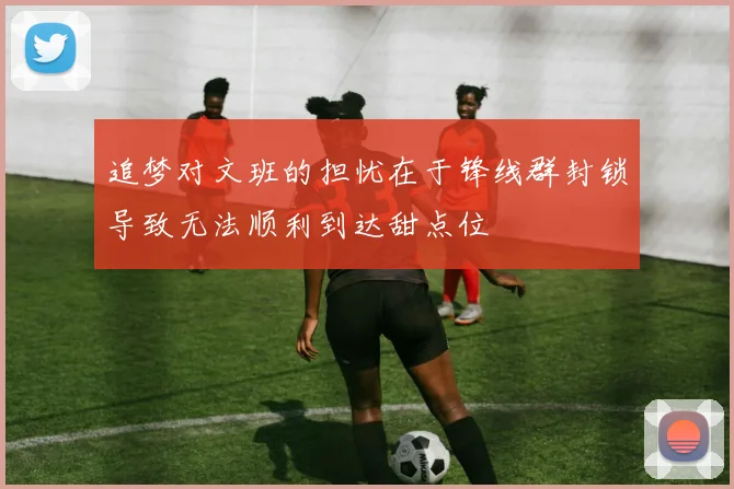 追梦对文班的担忧在于锋线群封锁导致无法顺利到达甜点位
