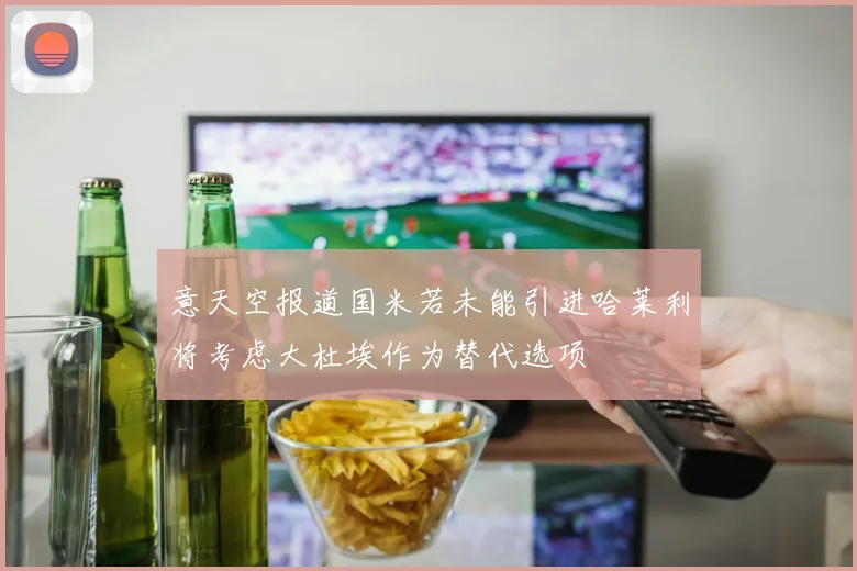 意天空报道国米若未能引进哈莱利将考虑大杜埃作为替代选项